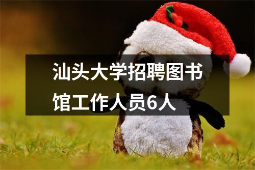 汕头大学招聘图书馆工作人员6人 图片