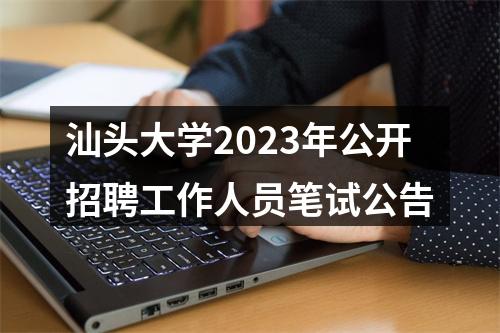汕头大学2023年公开招聘工作人员笔试公告 图片