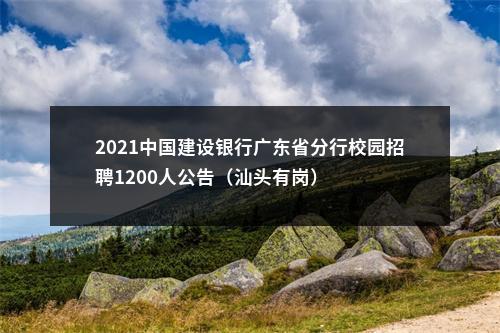 2021中国建设银行广东省分行校园招聘1200人公告（汕头有岗） 图片