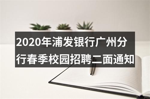 2020年浦发银行广州分行春季校园招聘二面通知 图片
