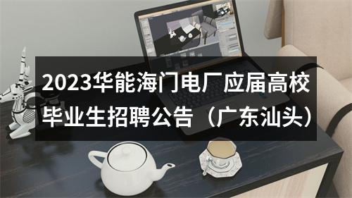 2023华能海门电厂应届高校毕业生招聘公告（广东汕头） 图片