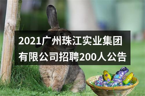 2021广州珠江实业集团有限公司招聘200人公告 图片